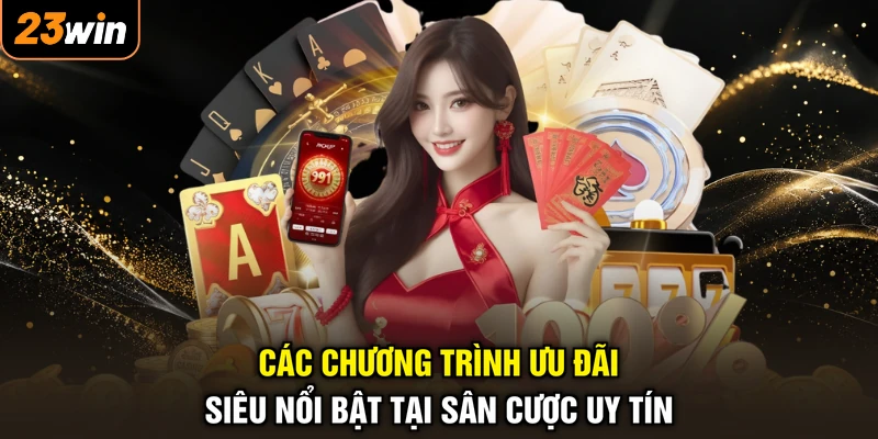 Khuyến Mãi 23WIN - Săn Ngay Quà Lớn, Đón Trọn Niềm Vui 2 Các chương trình ưu đãi siêu nổi bật tại sân cược uy tín