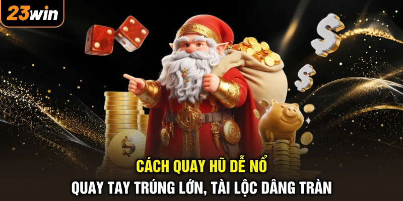 Cách Quay Hũ Dễ Nổ - Quay Tay Trúng Lớn, Tài Lộc Dâng Tràn 1 Cách Quay Hũ Dễ Nổ - Quay Tay Trúng Lớn, Tài Lộc Dâng Tràn
