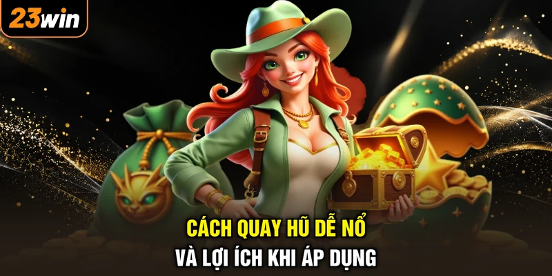 Cách Quay Hũ Dễ Nổ - Quay Tay Trúng Lớn, Tài Lộc Dâng Tràn 2 Cách quay hũ dễ nổ và lợi ích khi áp dụng