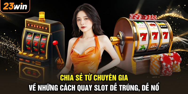 Cách Quay Hũ Dễ Nổ - Quay Tay Trúng Lớn, Tài Lộc Dâng Tràn 3 Chia sẻ từ chuyên gia về những cách quay slot dễ trúng, dễ nổ