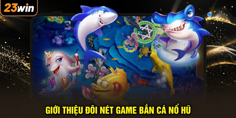 Game Bắn Cá Nổ Hũ - Xả Đạn Trúng Lớn, Hốt Bạc Mỏi Tay 2 Giới thiệu đôi nét game bắn cá nổ hũ