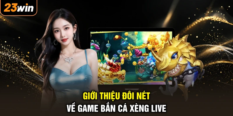 Bắn Cá Xèng Live - Đỉnh Cao Giải Trí, Săn Quà Lớn Mỏi Tay 2 Giới thiệu đôi nét về game bắn cá xèng live