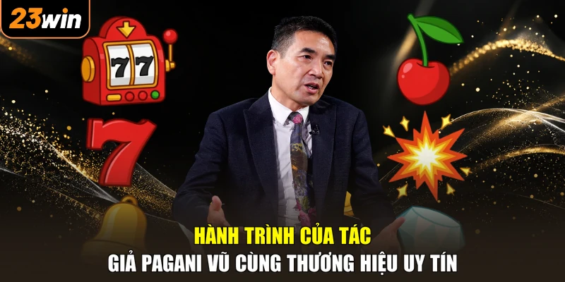 CEO Pagani Vũ - Lãnh Đạo 23WIN Tài Hoa, Vươn Xa Tầm Cao Mới 2 Hành trình của tác giả Pagani Vũ cùng thương hiệu uy tín