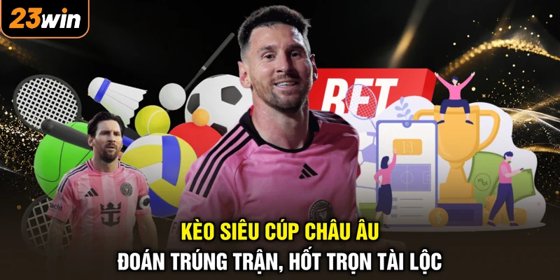 Kèo Siêu Cúp Châu Âu - Đoán Trúng Trận, Hốt Trọn Tài Lộc