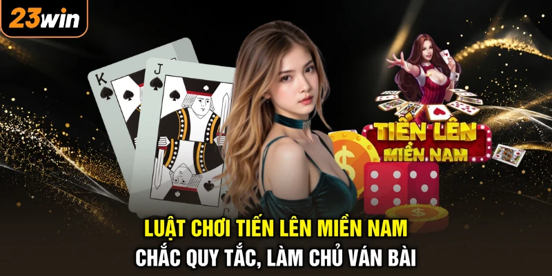 Luật Chơi Tiến Lên Miền Nam - Chắc Quy Tắc, Làm Chủ Ván Bài 1 Luật Chơi Tiến Lên Miền Nam - Chắc Quy Tắc, Làm Chủ Ván Bài