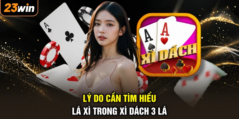 Lý do cần tìm hiểu lá xì trong xì dách 3 lá