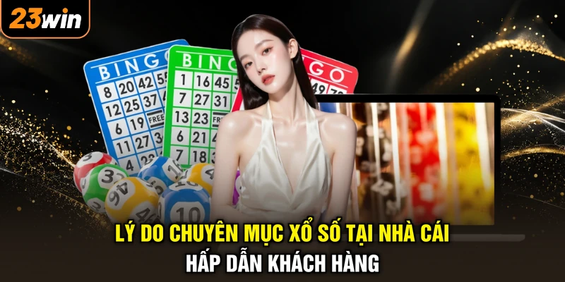 Lý do chuyên mục xổ số tại nhà cái hấp dẫn khách hàng