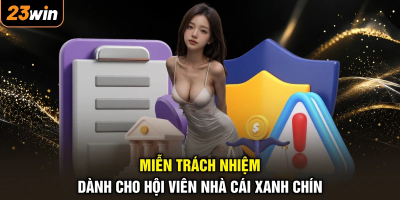 Miễn Trừ Trách Nhiệm 23WIN - Bảo Toàn, Trải Nghiệm Bình An 3 Miễn trách nhiệm dành cho hội viên nhà cái xanh chín