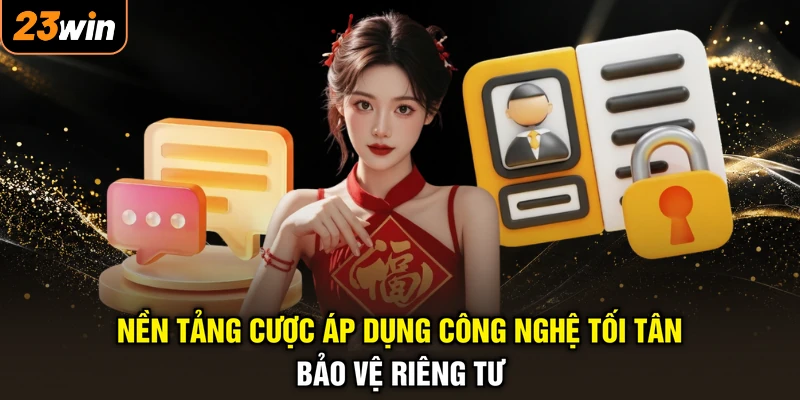 Quyền Riêng Tư 23WIN - Giữ Kín Dữ Liệu, Tạo Dựng Niềm Tin 3 Nền tảng cược áp dụng công nghệ tối tân bảo vệ riêng tư