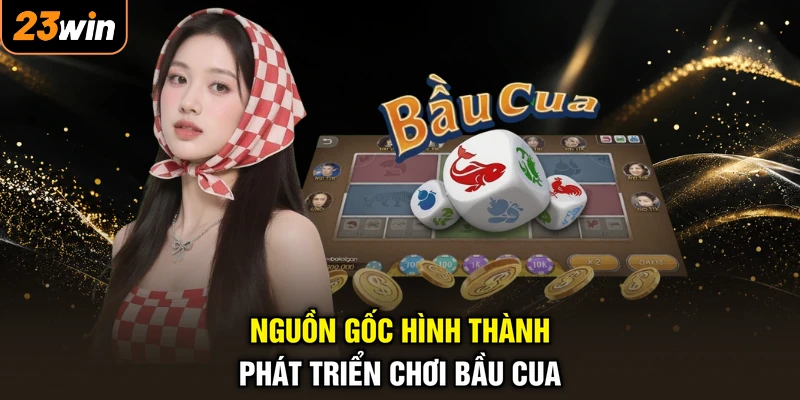 Chơi Bầu Cua - Đổi Thưởng Cực Phiêu, Rinh Quà Siêu Lớn 2 Nguồn gốc hình thành phát triển chơi bầu cua