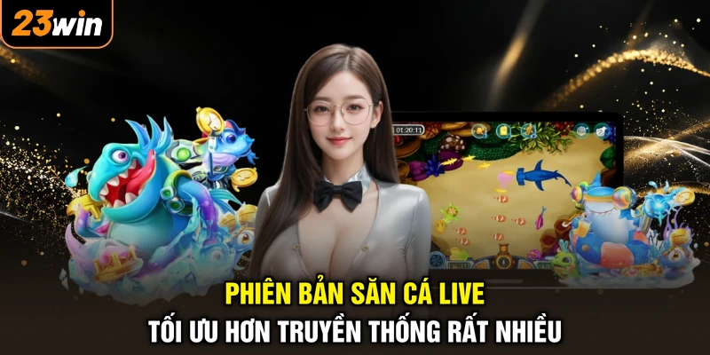 Bắn Cá Xèng Live - Đỉnh Cao Giải Trí, Săn Quà Lớn Mỏi Tay 3 Phiên bản săn cá live tối ưu hơn truyền thống rất nhiều
