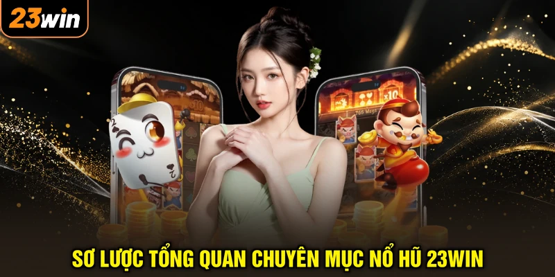 Sơ lược tổng quan chuyên mục nổ hũ 23WIN