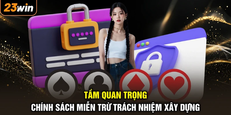 Miễn Trừ Trách Nhiệm 23WIN - Bảo Toàn, Trải Nghiệm Bình An 1 Tầm quan trọng chính sách miễn trừ trách nhiệm xây dựng