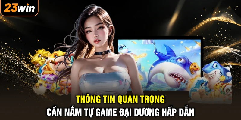 Bắn Cá Xèng Live - Đỉnh Cao Giải Trí, Săn Quà Lớn Mỏi Tay 4 Thông tin quan trọng cần nắm tự game đại dương hấp dẫn