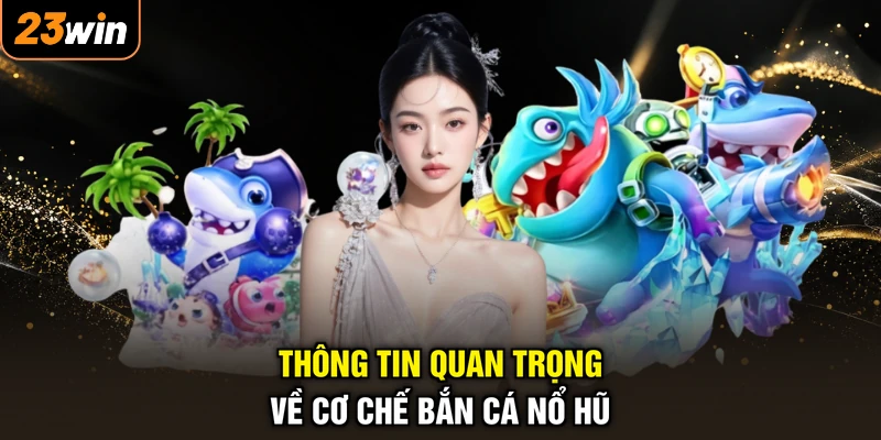 Game Bắn Cá Nổ Hũ - Xả Đạn Trúng Lớn, Hốt Bạc Mỏi Tay 3 Thông tin quan trọng về cơ chế bắn cá nổ hũ
