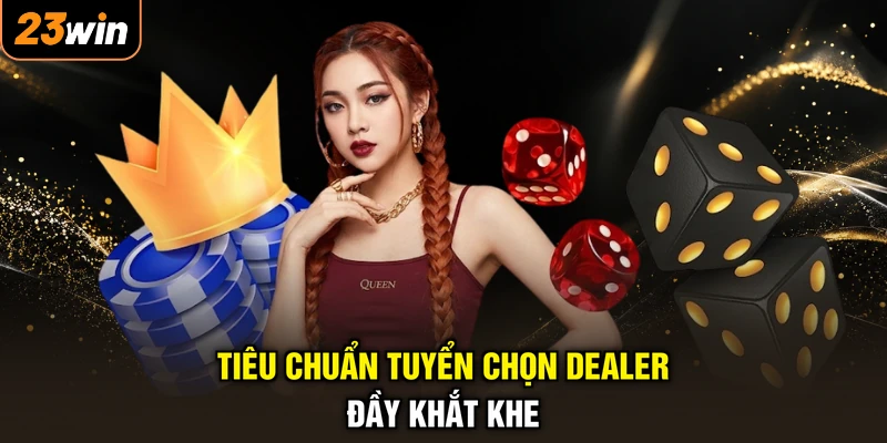 Dealer Là Gì - Nghề Hot Triệu Đô, Giải Mã Mọi Điều Bí Mật 3 Tiêu chuẩn tuyển chọn Dealer đầy khắt khe