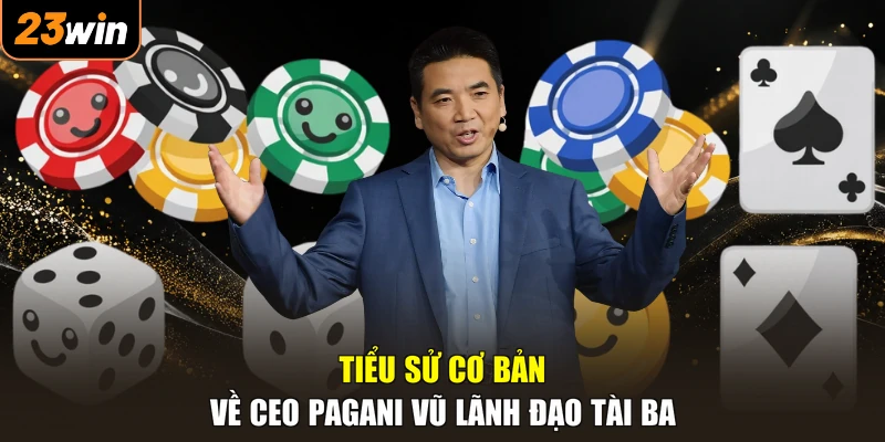 CEO Pagani Vũ - Lãnh Đạo 23WIN Tài Hoa, Vươn Xa Tầm Cao Mới 1 Tiểu sử cơ bản về CEO Pagani Vũ lãnh đạo tài ba