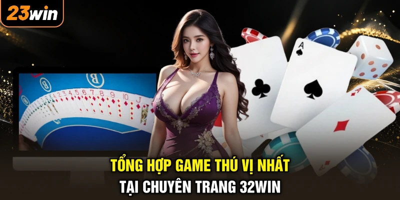 Tổng hợp game thú vị nhất tại chuyên trang 32WIN