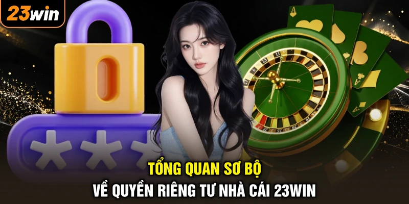 Quyền Riêng Tư 23WIN - Giữ Kín Dữ Liệu, Tạo Dựng Niềm Tin 1 Tổng quan sơ bộ về quyền riêng tư nhà cái 23WIN