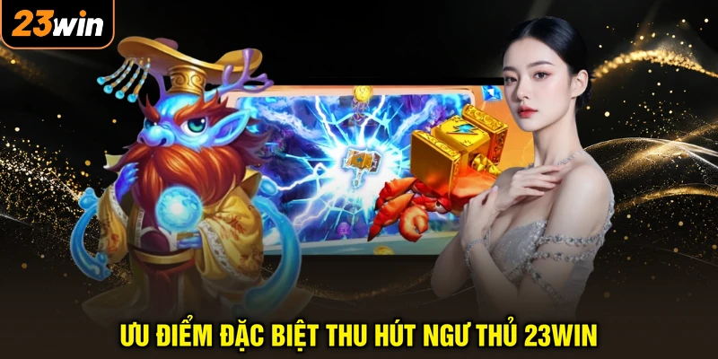 Bắn Cá 23WIN - Đấu Trường Biển Sâu Rực Rỡ, Săn Quà Cực Đã 2 Ưu điểm đặc biệt thu hút ngư thủ 23WIN