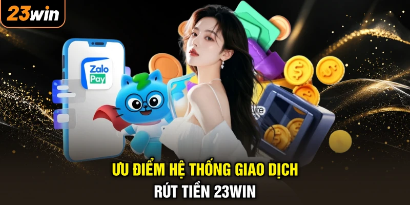Ưu điểm hệ thống giao dịch rút tiền 23WIN