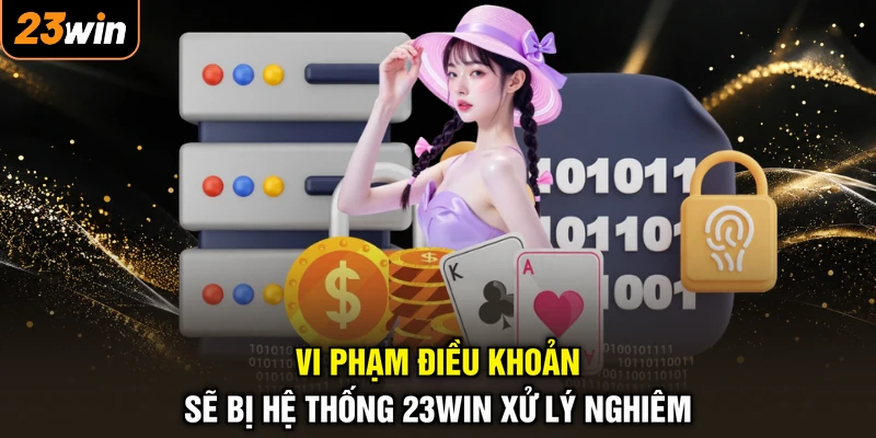 Vi phạm điều khoản sẽ bị hệ thống 23WIN xử lý nghiêm