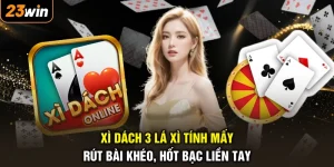 Xì Dách 3 Lá Xì Tính Mấy - Rút Bài Khéo, Hốt Bạc Liền Tay